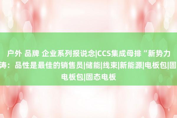 户外 品牌 企业系列报说念|CCS集成母排“新势力”鑫宏涛：品性是最佳的销售员|储能|线束|新能源|电板包|固态电板