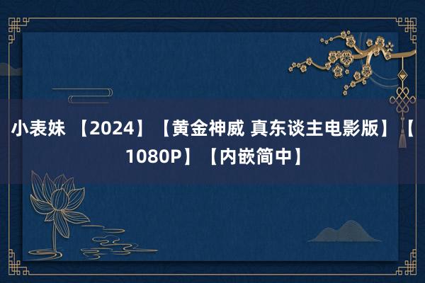 小表妹 【2024】【黄金神威 真东谈主电影版】【1080P】【内嵌简中】